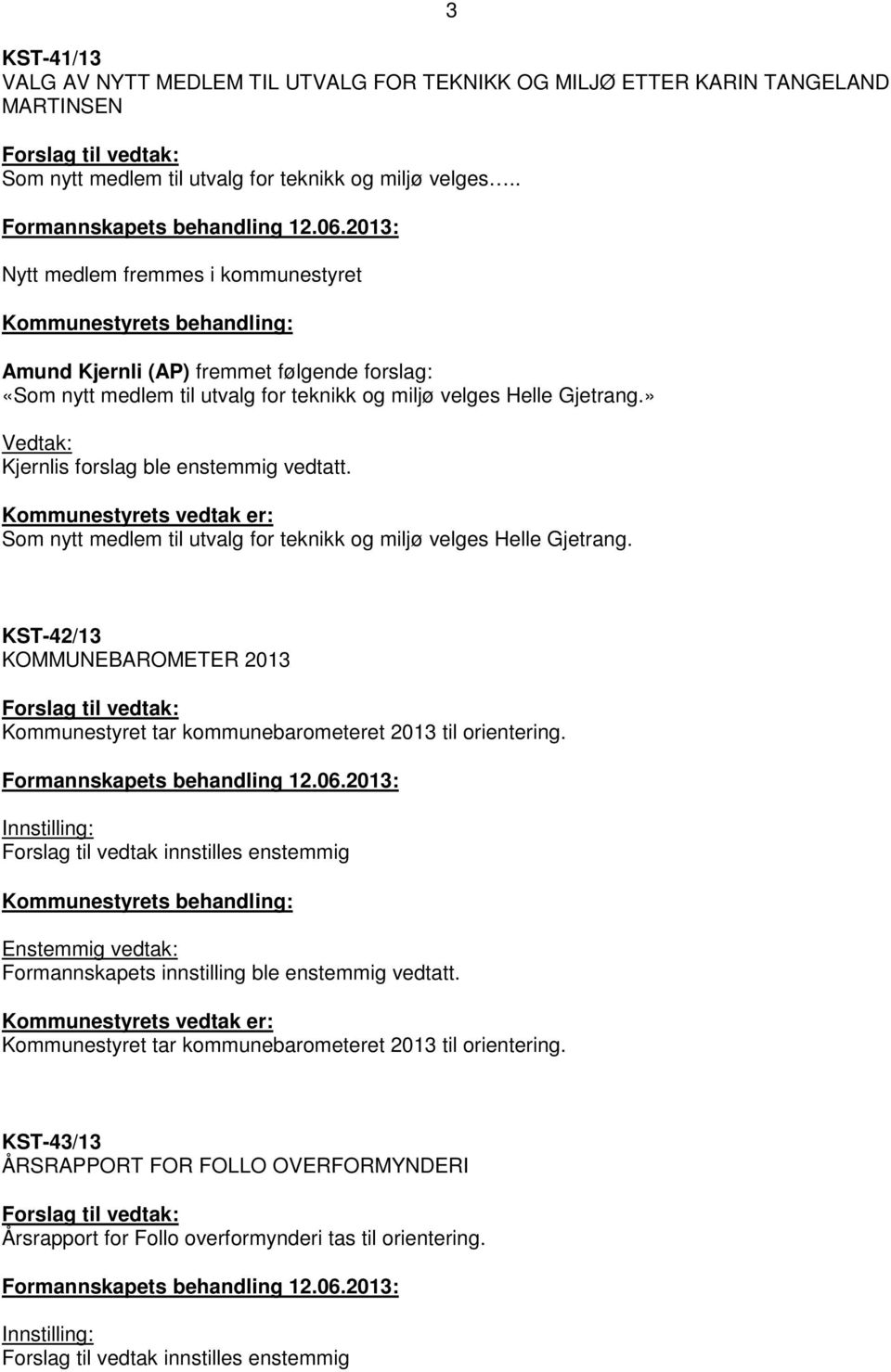 2013: Nytt medlem fremmes i kommunestyret Kommunestyrets behandling: Amund Kjernli (AP) fremmet følgende forslag: «Som nytt medlem til utvalg for teknikk og miljø velges Helle Gjetrang.