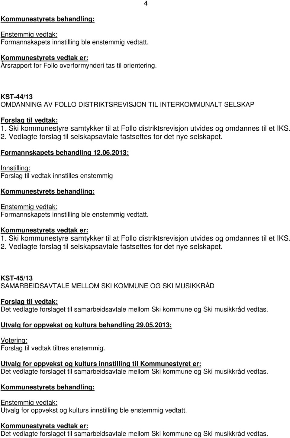 Vedlagte forslag til selskapsavtale fastsettes for det nye selskapet. Formannskapets behandling 12.06.