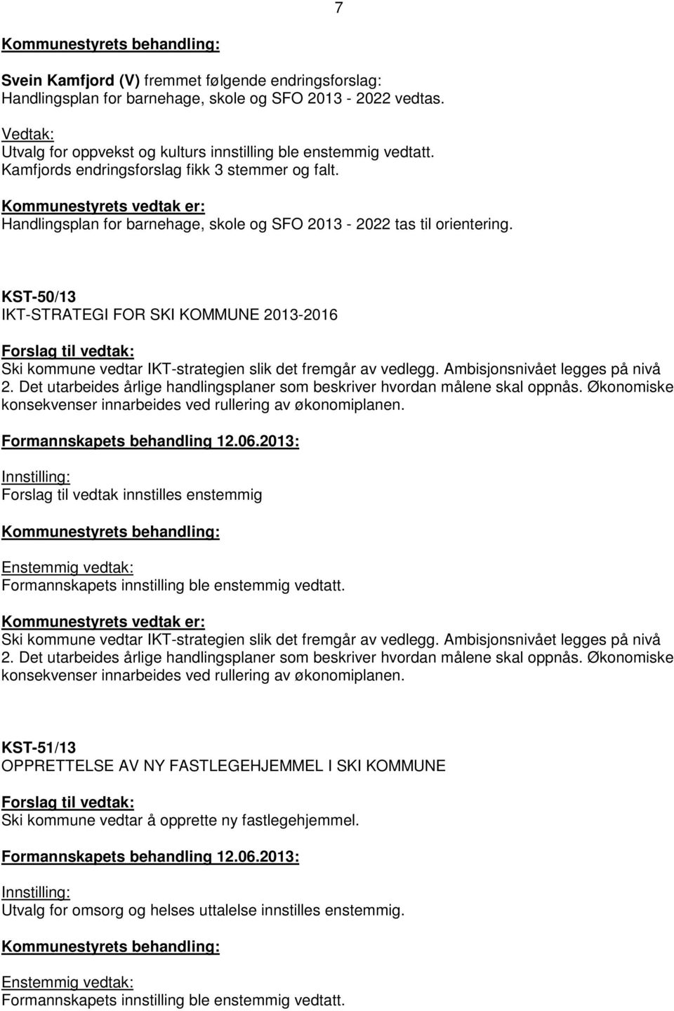 Kommunestyrets vedtak er: Handlingsplan for barnehage, skole og SFO 2013-2022 tas til orientering.