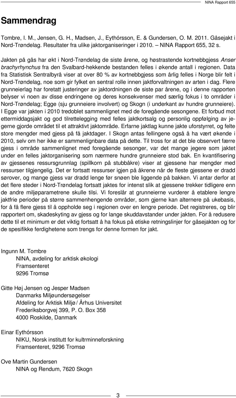 Data fra Statistisk Sentralbyrå viser at over 80 % av kortnebbgjess som årlig felles i Norge blir felt i Nord-Trøndelag, noe som gir fylket en sentral rolle innen jaktforvaltningen av arten i dag.