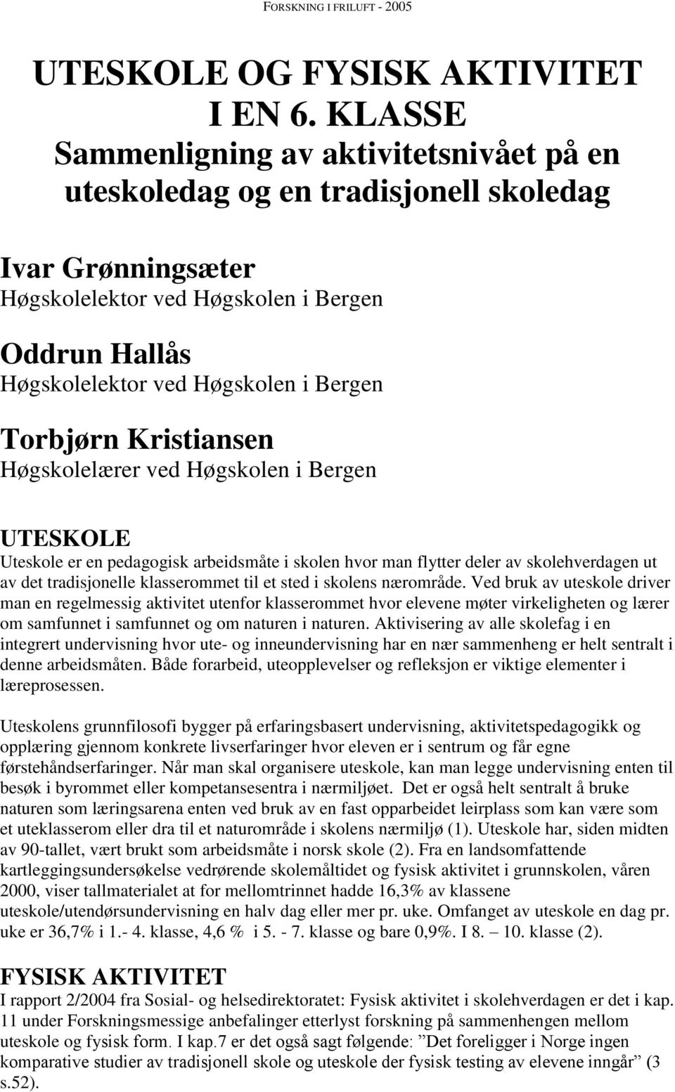 Torbjørn Kristiansen Høgskolelærer ved Høgskolen i Bergen UTESKOLE Uteskole er en pedagogisk arbeidsmåte i skolen hvor man flytter deler av skolehverdagen ut av det tradisjonelle klasserommet til et