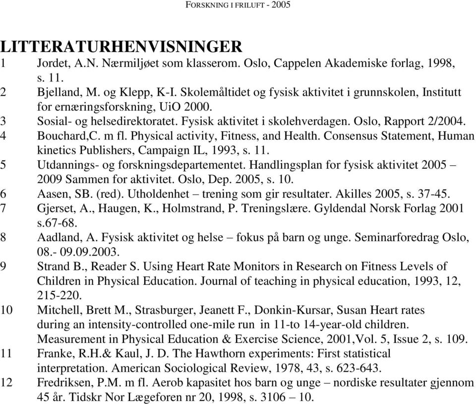Physical activity, Fitness, and Health. Consensus Statement, Human kinetics Publishers, Campaign IL, 199, s. 11. 5 Utdannings- og forskningsdepartementet.