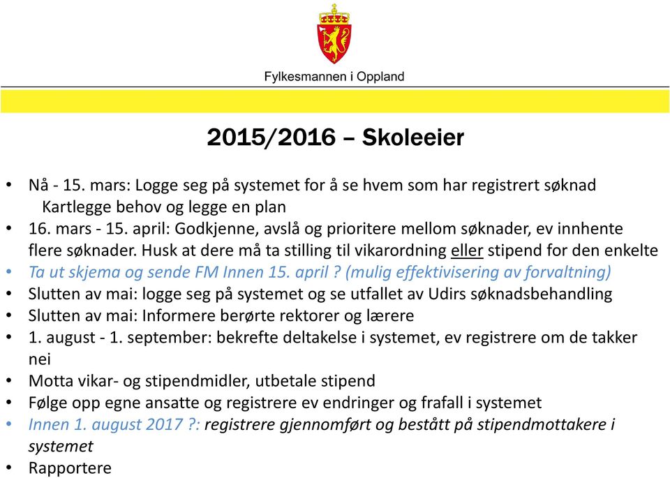 (mulig effektivisering av forvaltning) Slutten av mai: logge seg på systemet og se utfallet av Udirs søknadsbehandling Slutten av mai: Informere berørte rektorer og lærere 1. august -1.