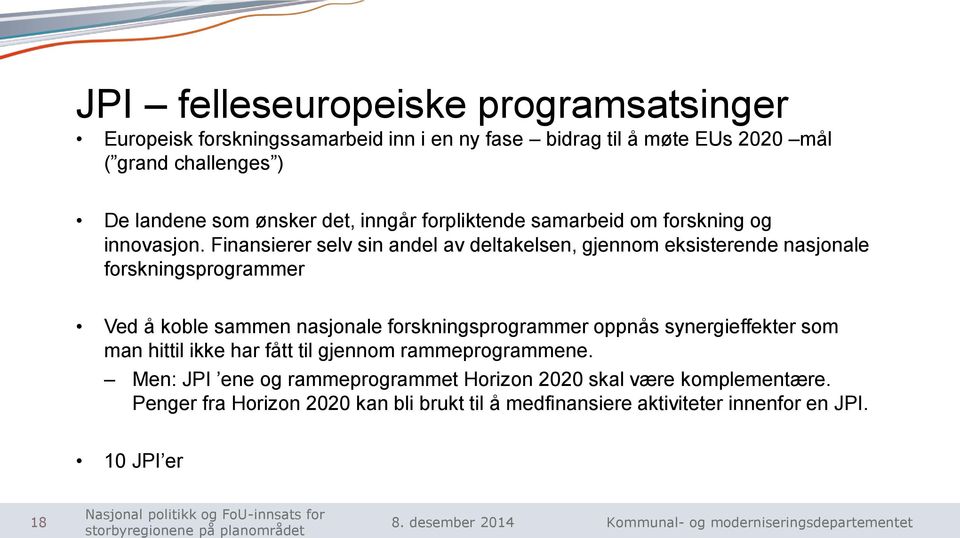 Finansierer selv sin andel av deltakelsen, gjennom eksisterende nasjonale forskningsprogrammer Ved å koble sammen nasjonale forskningsprogrammer oppnås