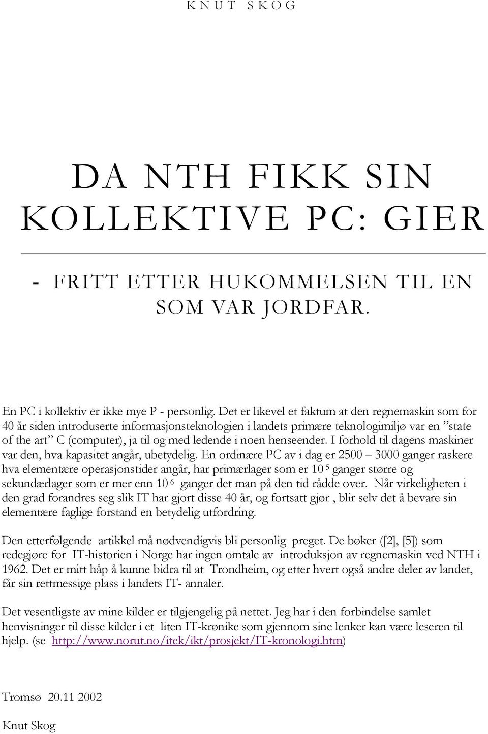 noen henseender. I forhold til dagens maskiner var den, hva kapasitet angår, ubetydelig.