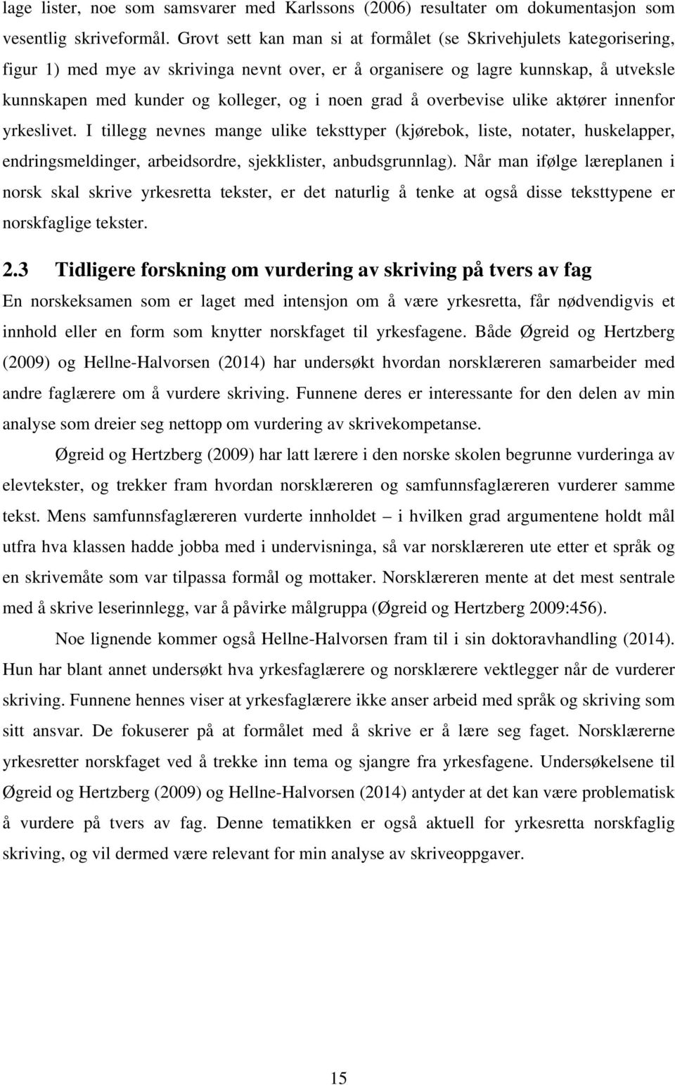 noen grad å overbevise ulike aktører innenfor yrkeslivet. I tillegg nevnes mange ulike teksttyper (kjørebok, liste, notater, huskelapper, endringsmeldinger, arbeidsordre, sjekklister, anbudsgrunnlag).