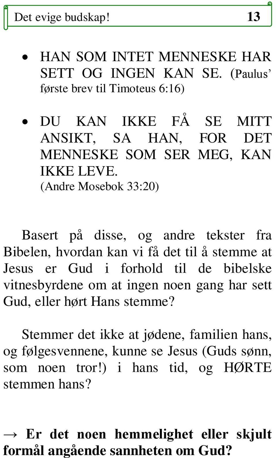 (Andre Mosebok 33:20) Basert på disse, og andre tekster fra Bibelen, hvordan kan vi få det til å stemme at Jesus er Gud i forhold til de bibelske