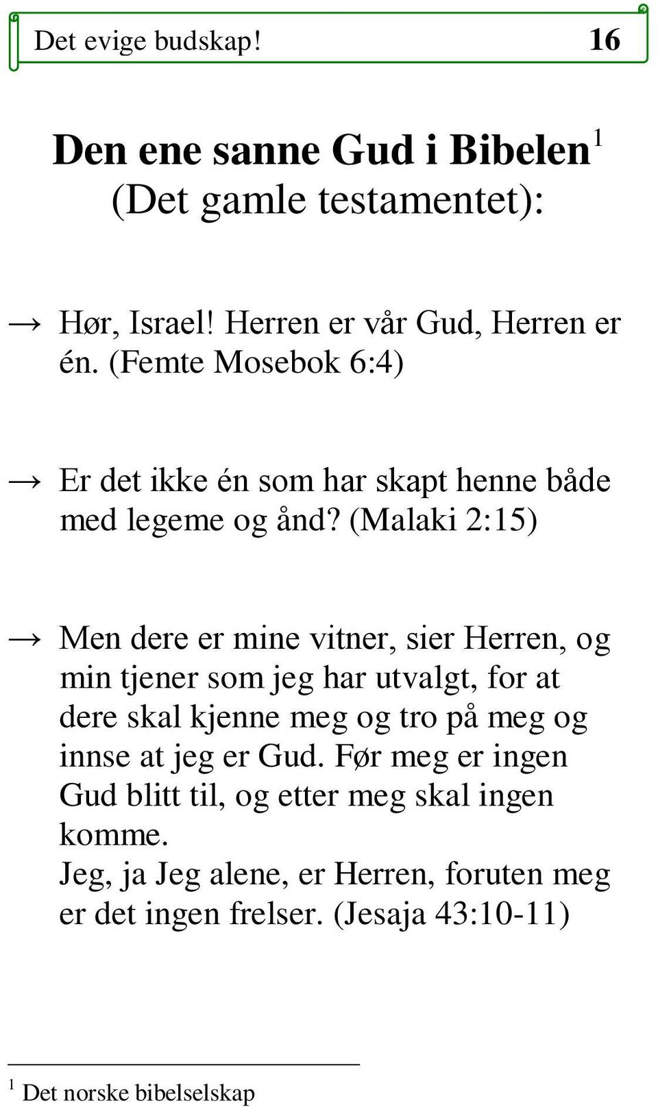 (Malaki 2:15) Men dere er mine vitner, sier Herren, og min tjener som jeg har utvalgt, for at dere skal kjenne meg og tro på meg og