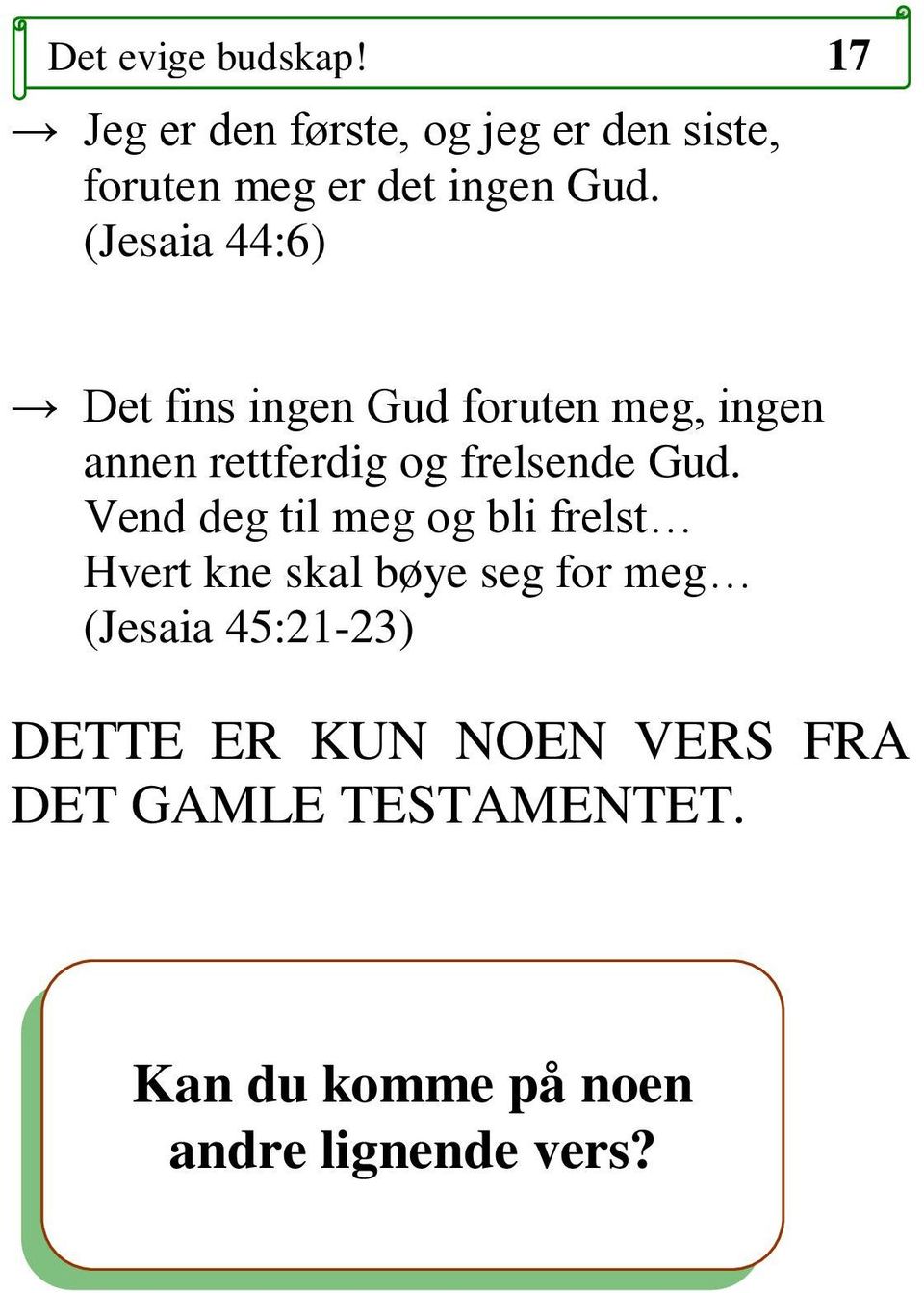 (Jesaia 44:6) Det fins ingen Gud foruten meg, ingen annen rettferdig og frelsende Gud.