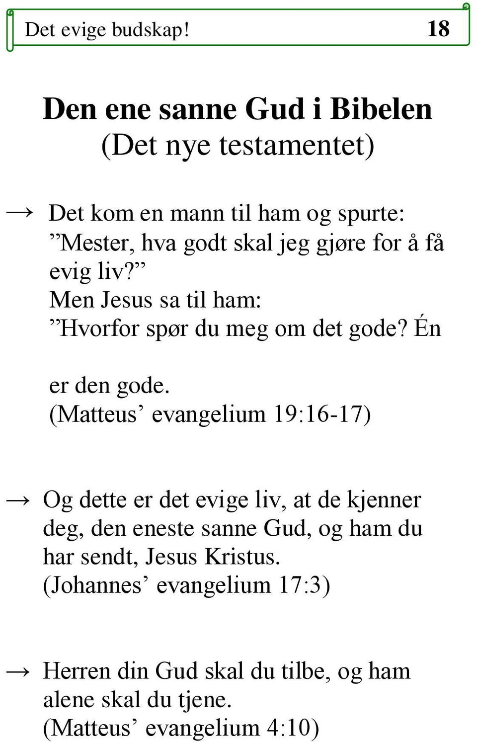 gjøre for å få evig liv? Men Jesus sa til ham: Hvorfor spør du meg om det gode? Én er den gode.