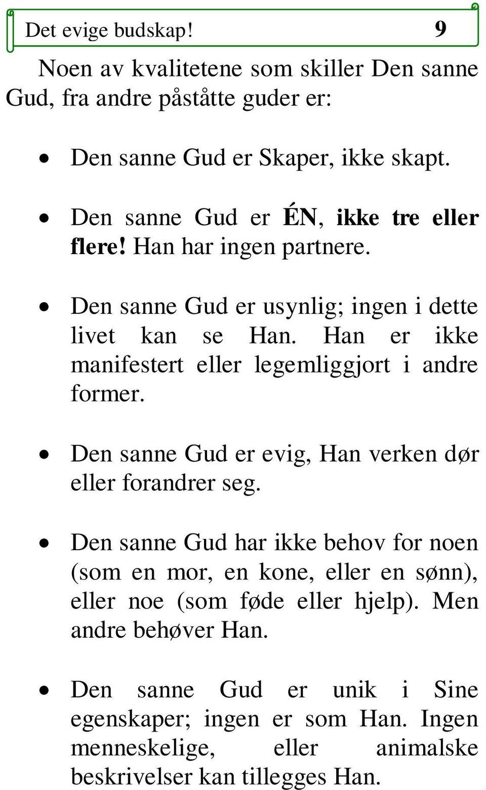 Han er ikke manifestert eller legemliggjort i andre former. Den sanne Gud er evig, Han verken dør eller forandrer seg.