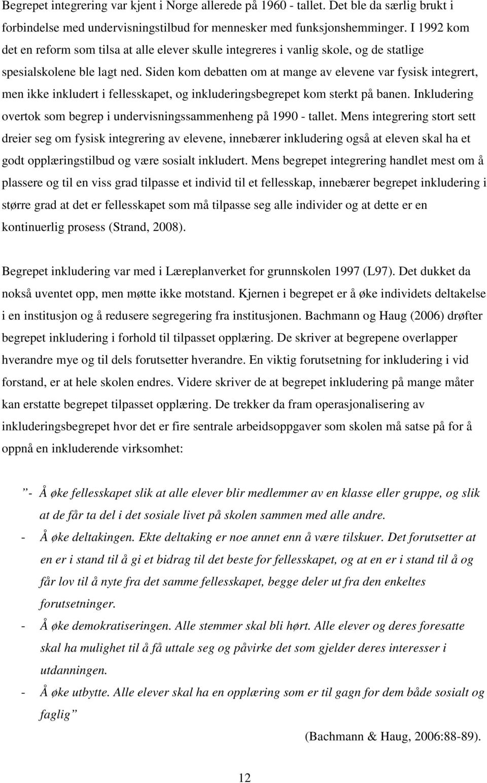 Siden kom debatten om at mange av elevene var fysisk integrert, men ikke inkludert i fellesskapet, og inkluderingsbegrepet kom sterkt på banen.