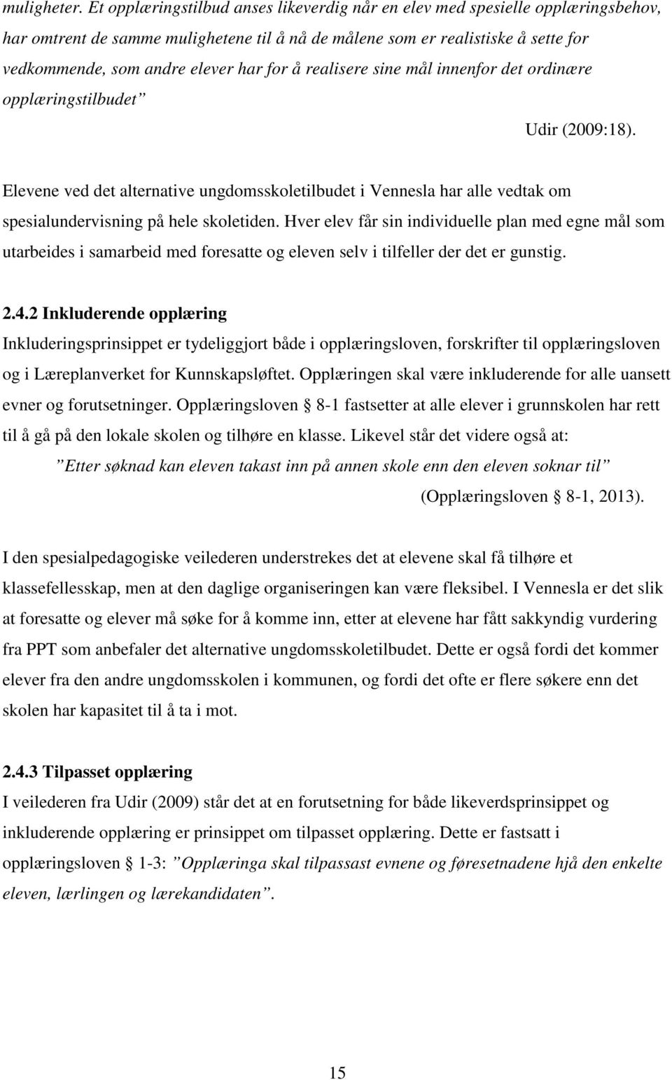 for å realisere sine mål innenfor det ordinære opplæringstilbudet Udir (2009:18). Elevene ved det alternative ungdomsskoletilbudet i Vennesla har alle vedtak om spesialundervisning på hele skoletiden.