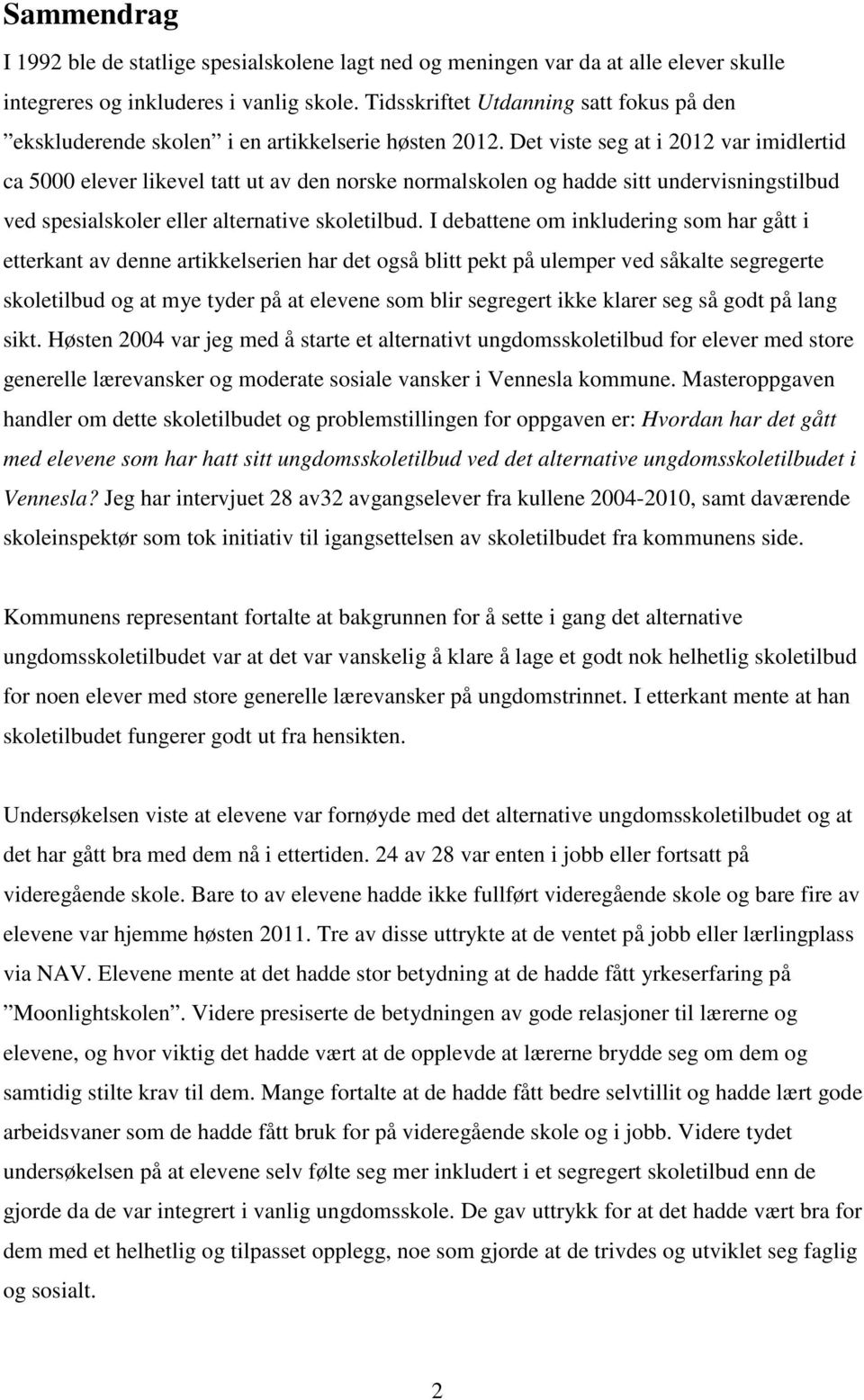 Det viste seg at i 2012 var imidlertid ca 5000 elever likevel tatt ut av den norske normalskolen og hadde sitt undervisningstilbud ved spesialskoler eller alternative skoletilbud.