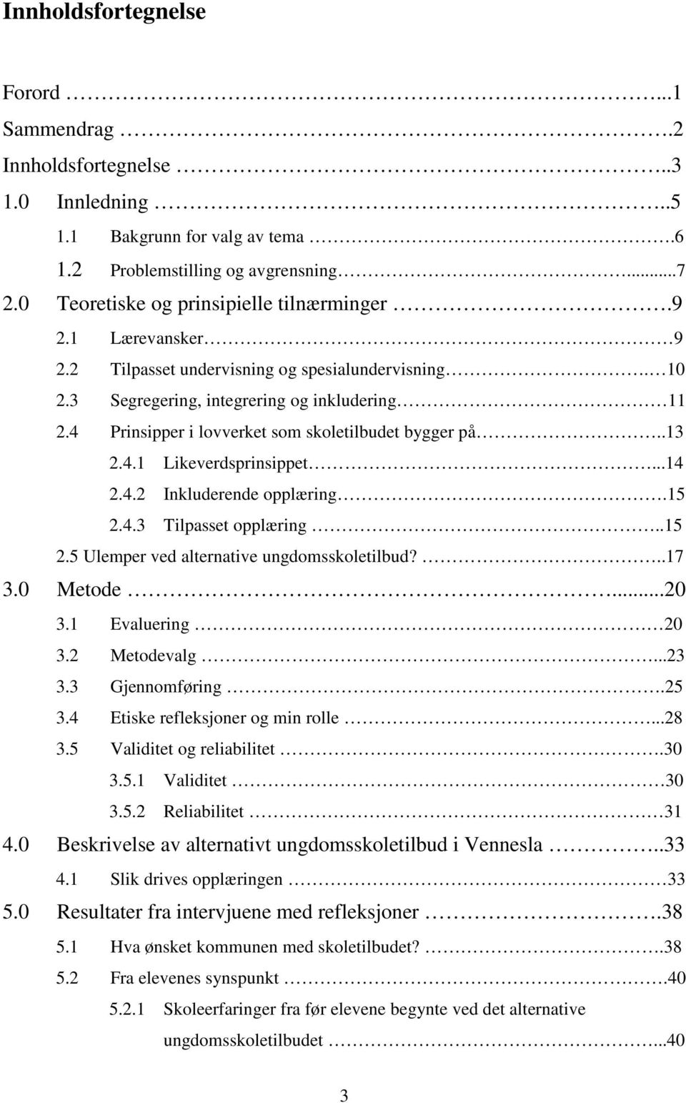 ..14 2.4.2 Inkluderende opplæring.15 2.4.3 Tilpasset opplæring..15 2.5 Ulemper ved alternative ungdomsskoletilbud?..17 3.0 Metode...20 3.1 Evaluering 20 3.2 Metodevalg...23 3.3 Gjennomføring.25 3.