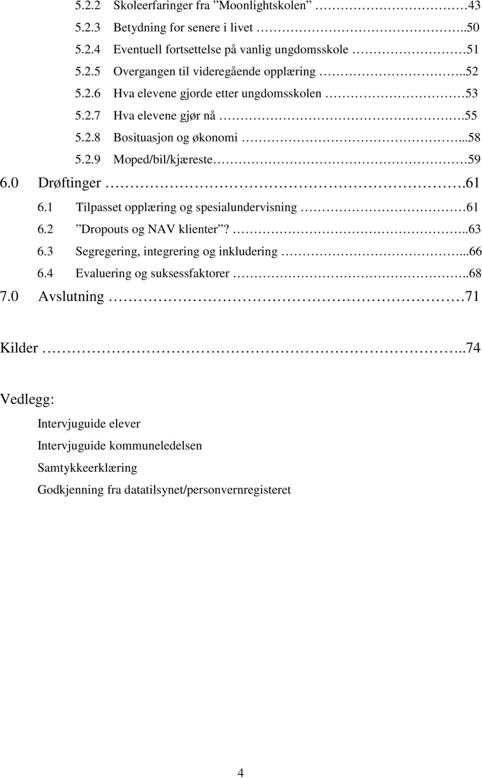 1 Tilpasset opplæring og spesialundervisning 61 6.2 Dropouts og NAV klienter?..63 6.3 Segregering, integrering og inkludering...66 6.4 Evaluering og suksessfaktorer.