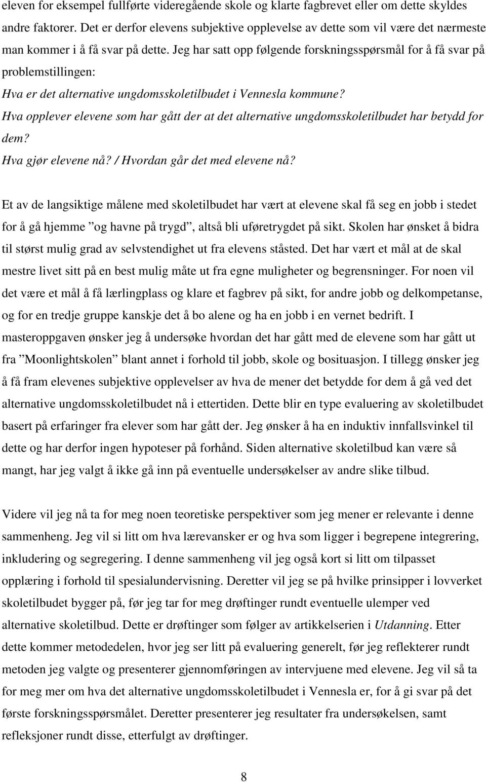 Jeg har satt opp følgende forskningsspørsmål for å få svar på problemstillingen: Hva er det alternative ungdomsskoletilbudet i Vennesla kommune?