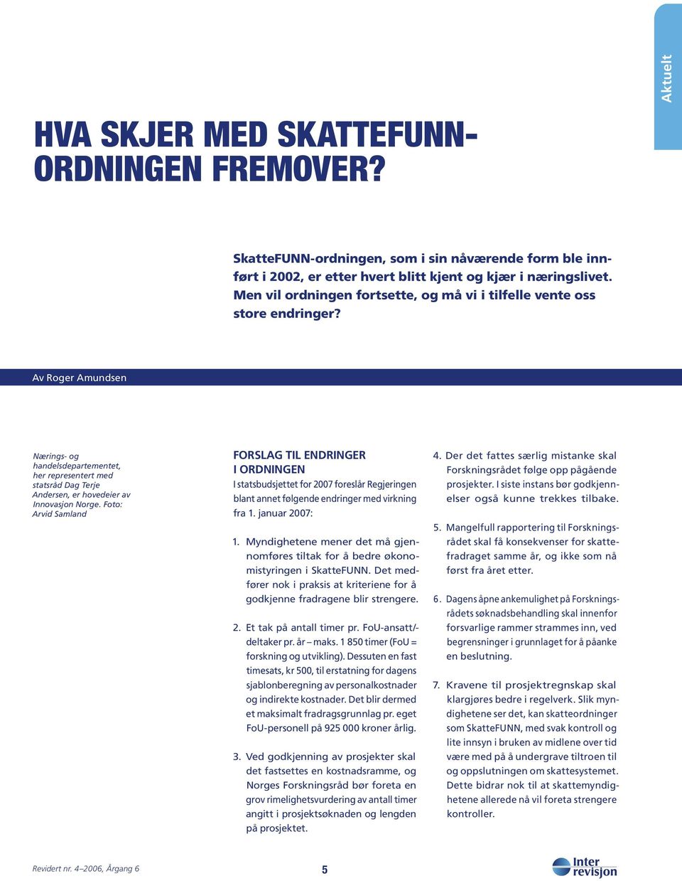 Av Roger Amundsen Nærings- og handelsdepartementet, her representert med statsråd Dag Terje Andersen, er hovedeier av Innovasjon Norge.