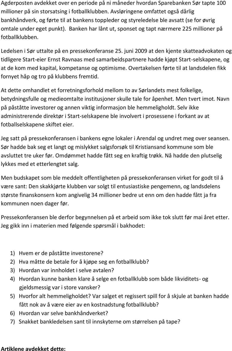 Banken har lånt ut, sponset og tapt nærmere 225 millioner på fotballklubben. Ledelsen i Sør uttalte på en pressekonferanse 25.