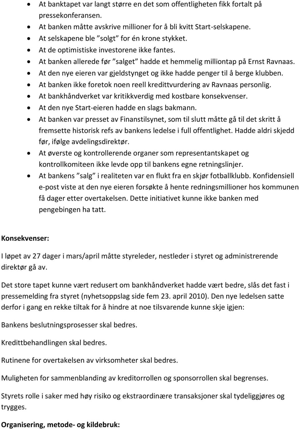 At den nye eieren var gjeldstynget og ikke hadde penger til å berge klubben. At banken ikke foretok noen reell kredittvurdering av Ravnaas personlig.