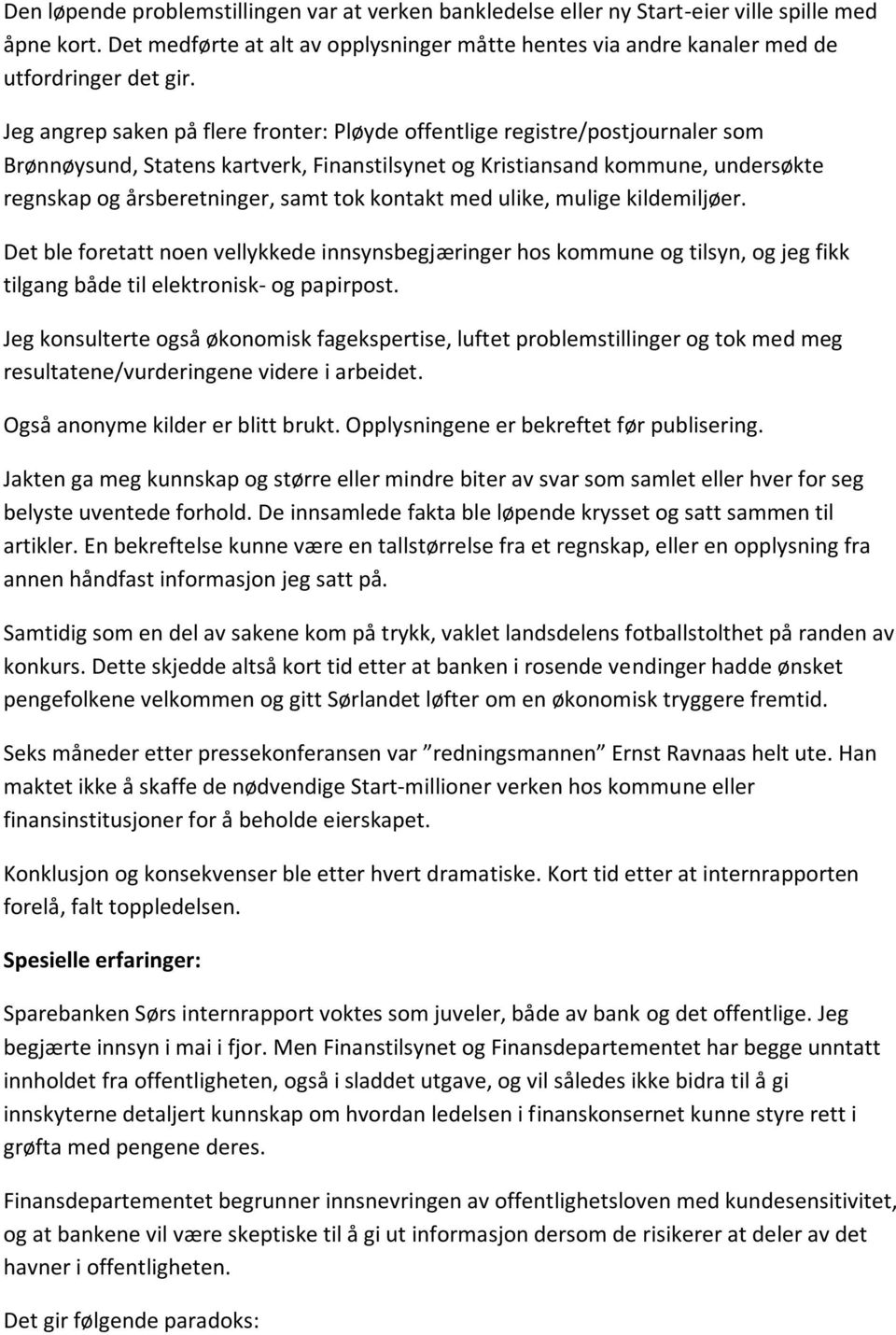 kontakt med ulike, mulige kildemiljøer. Det ble foretatt noen vellykkede innsynsbegjæringer hos kommune og tilsyn, og jeg fikk tilgang både til elektronisk- og papirpost.