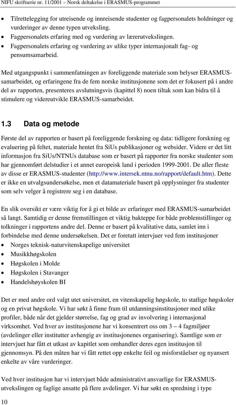 Med utgangspunkt i sammenfatningen av foreliggende materiale som belyser ERASMUSsamarbeidet, og erfaringene fra de fem norske institusjonene som det er fokusert på i andre del av rapporten,