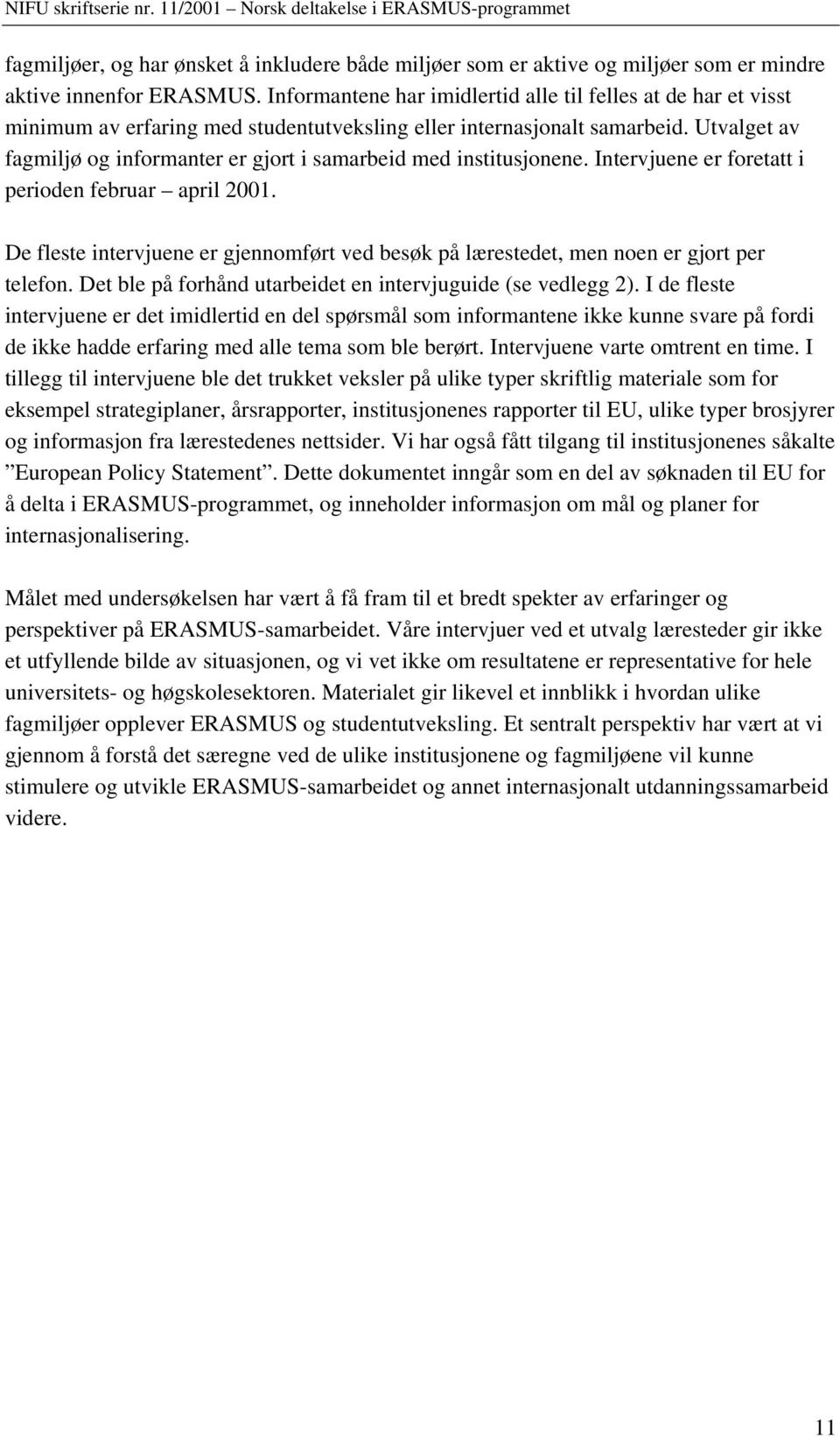 Utvalget av fagmiljø og informanter er gjort i samarbeid med institusjonene. Intervjuene er foretatt i perioden februar april 2001.