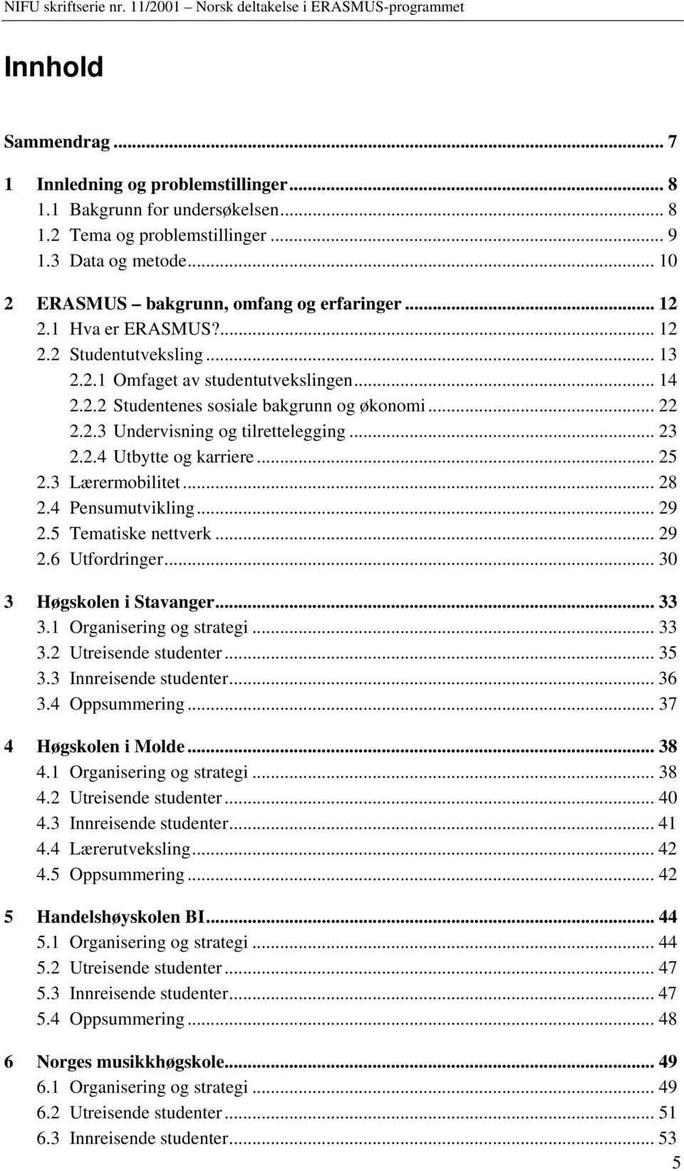 2.4 Utbytte og karriere... 25 2.3 Lærermobilitet... 28 2.4 Pensumutvikling... 29 2.5 Tematiske nettverk... 29 2.6 Utfordringer... 30 3 Høgskolen i Stavanger... 33 3.1 Organisering og strategi... 33 3.2 Utreisende studenter.