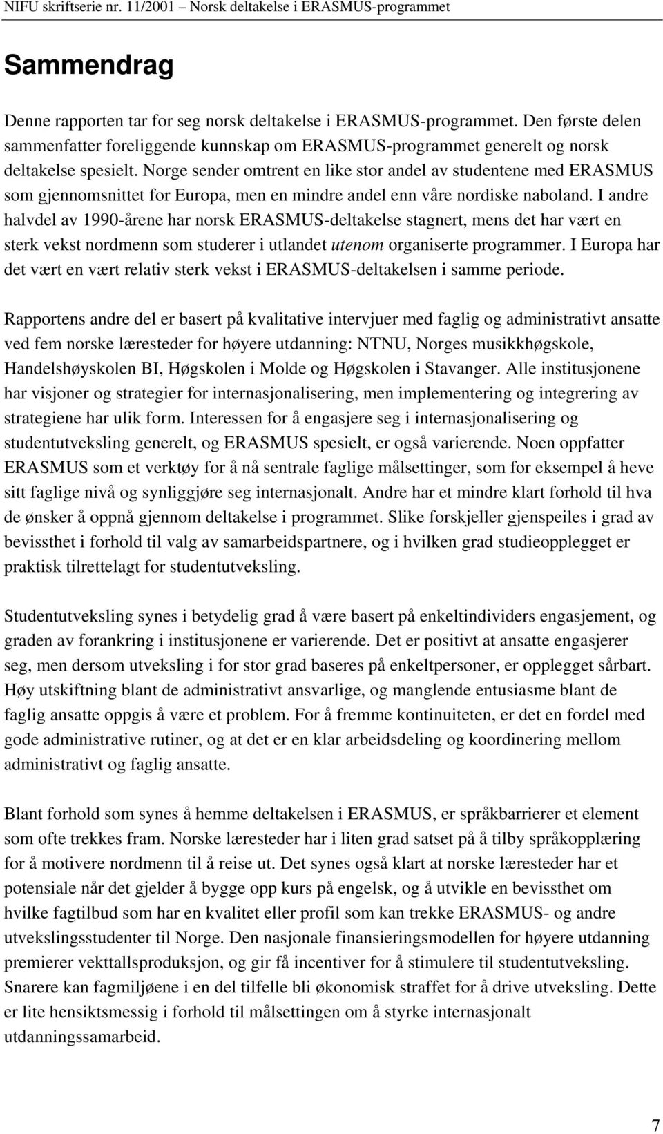 I andre halvdel av 1990-årene har norsk ERASMUS-deltakelse stagnert, mens det har vært en sterk vekst nordmenn som studerer i utlandet utenom organiserte programmer.