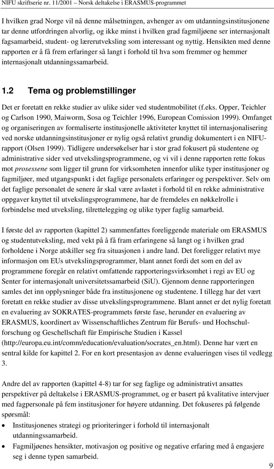 2 Tema og problemstillinger Det er foretatt en rekke studier av ulike sider ved studentmobilitet (f.eks. Opper, Teichler og Carlson 1990, Maiworm, Sosa og Teichler 1996, European Comission 1999).