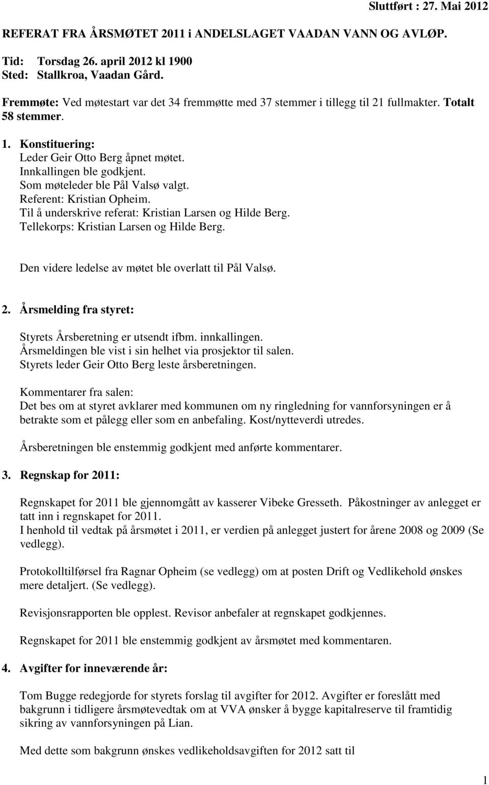 Som møteleder ble Pål Valsø valgt. Referent: Kristian Opheim. Til å underskrive referat: Kristian Larsen og Hilde Berg. Tellekorps: Kristian Larsen og Hilde Berg.