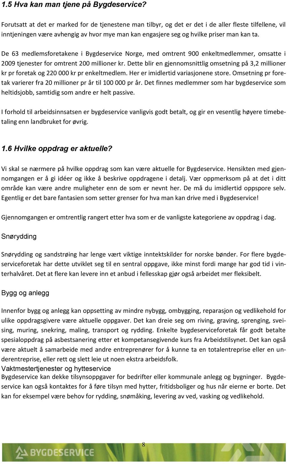 De 63 medlemsforetakene i Bygdeservice Norge, med omtrent 900 enkeltmedlemmer, omsatte i 2009 tjenester for omtrent 200 millioner kr.