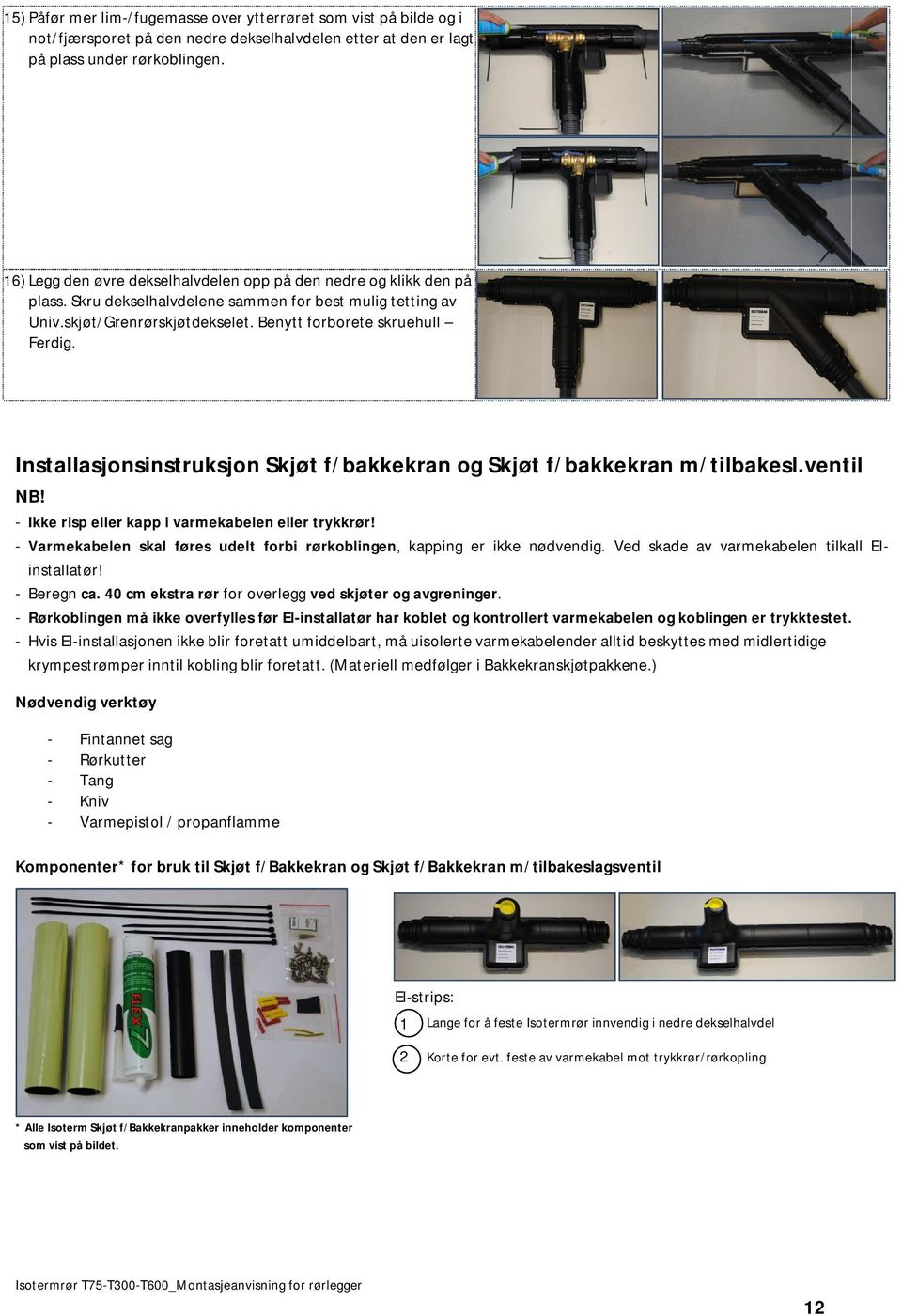 Installasjonsinstruksjon Skjøt f/bakkekran og Skjøt f/bakkekran m/tilbakesl.ventil entil NB! - Ikke risp eller kapp i varmekabelen eller trykkrør!