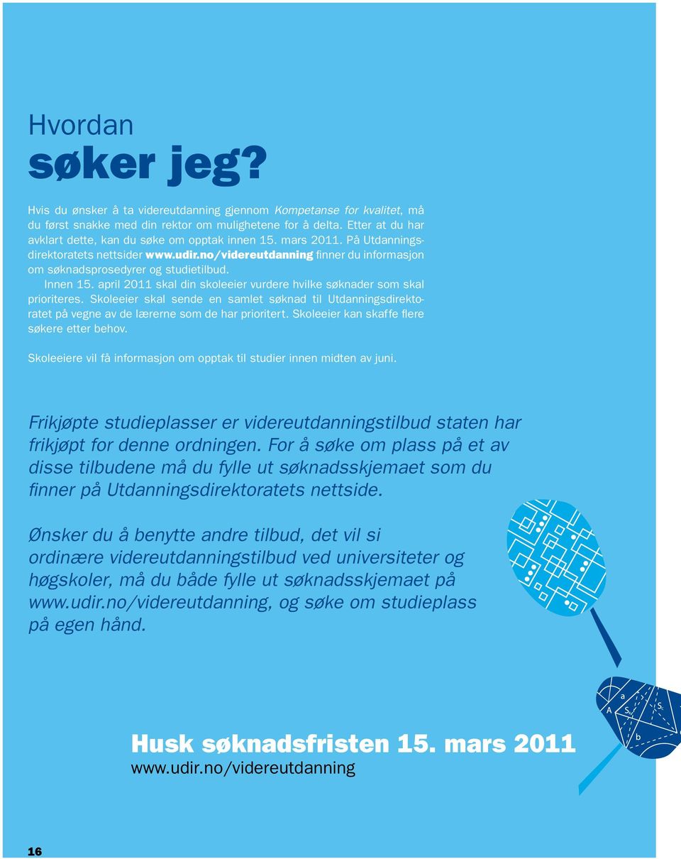 Innen 15. april 2011 skal din skoleeier vurdere hvilke søknader som skal prioriteres. Skoleeier skal sende en samlet søknad til Utdanningsdirektoratet på vegne av de lærerne som de har prioritert.