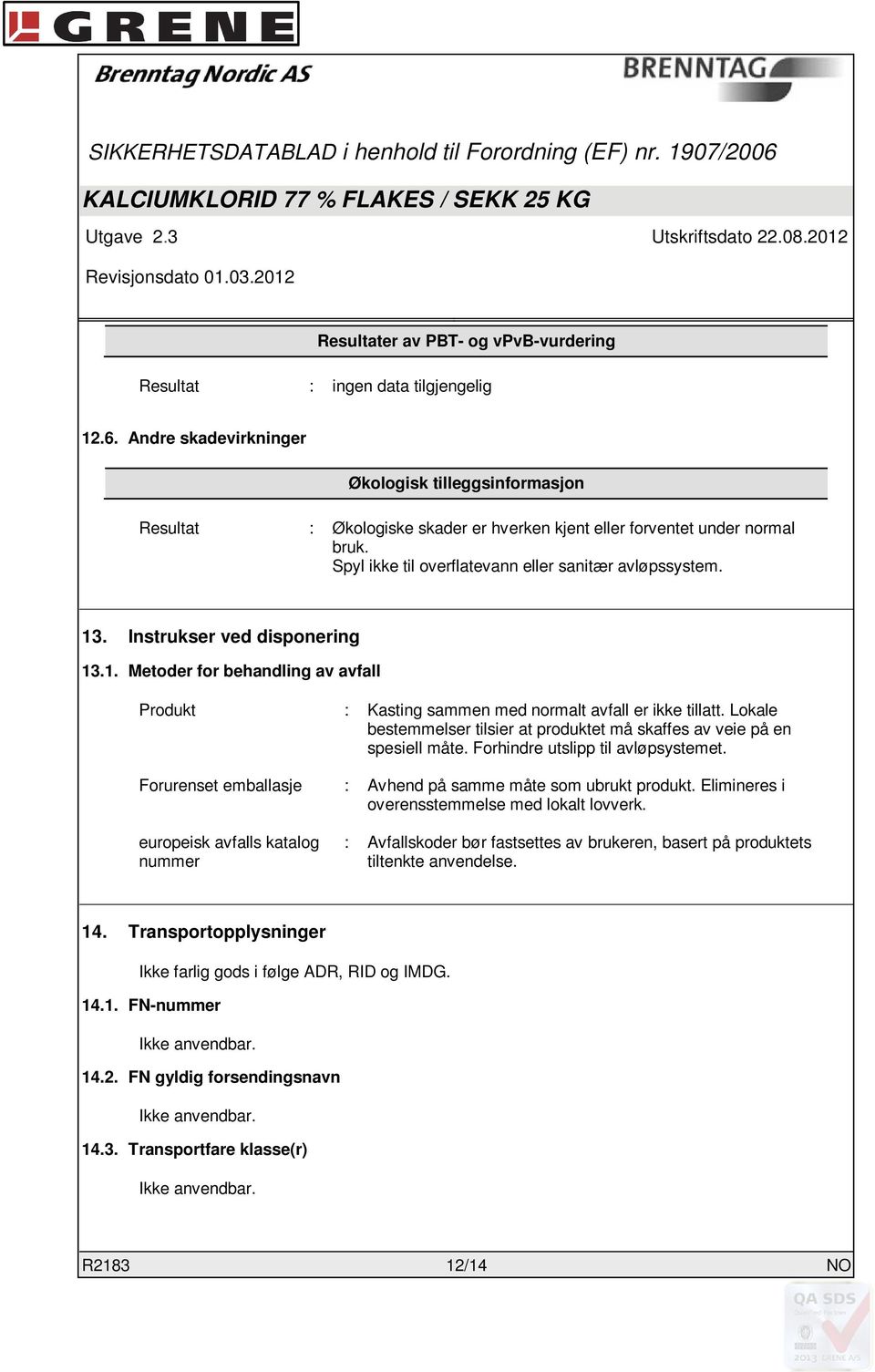 Instrukser ved disponering 13.1. Metoder for behandling av avfall Produkt : Kasting sammen med normalt avfall er ikke tillatt.