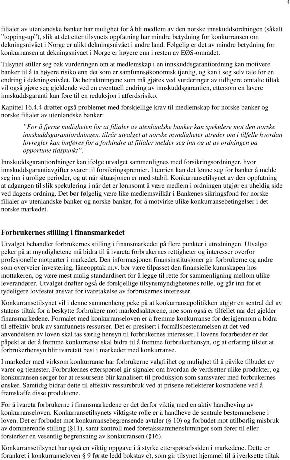 Tilsynet stiller seg bak vurderingen om at medlemskap i en innskuddsgarantiordning kan motivere banker til å ta høyere risiko enn det som er samfunnsøkonomisk tjenlig, og kan i seg selv tale for en