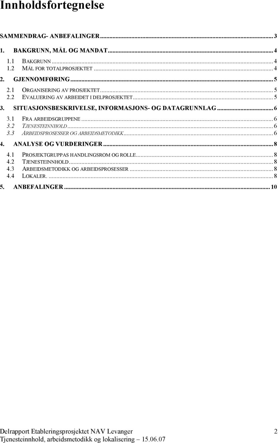 SITUASJONSBESKRIVELSE, INFORMASJONS- OG DATAGRUNNLAG... 6 3.1 FRA ARBEIDSGRUPPENE... 6 3.2 TJENESTEINNHOLD... 6 3.3 ARBEIDSPROSESSER OG ARBEIDSMETODIKK.