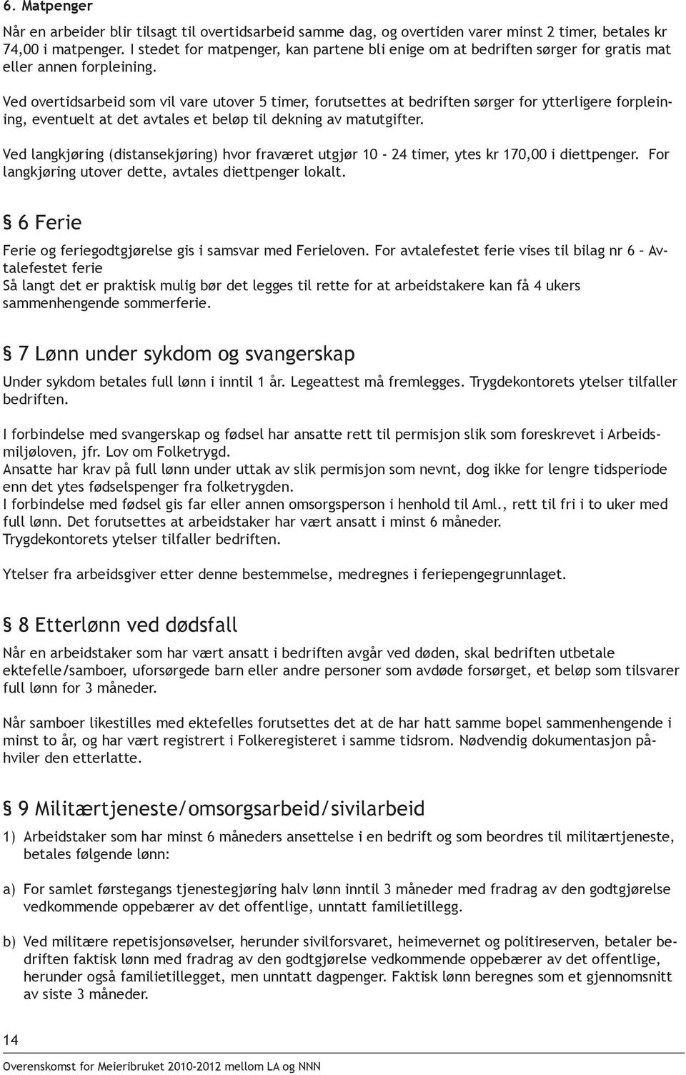 Ved overtidsarbeid som vil vare utover 5 timer, forutsettes at bedriften sørger for ytterligere forpleining, eventuelt at det avtales et beløp til dekning av matutgifter.