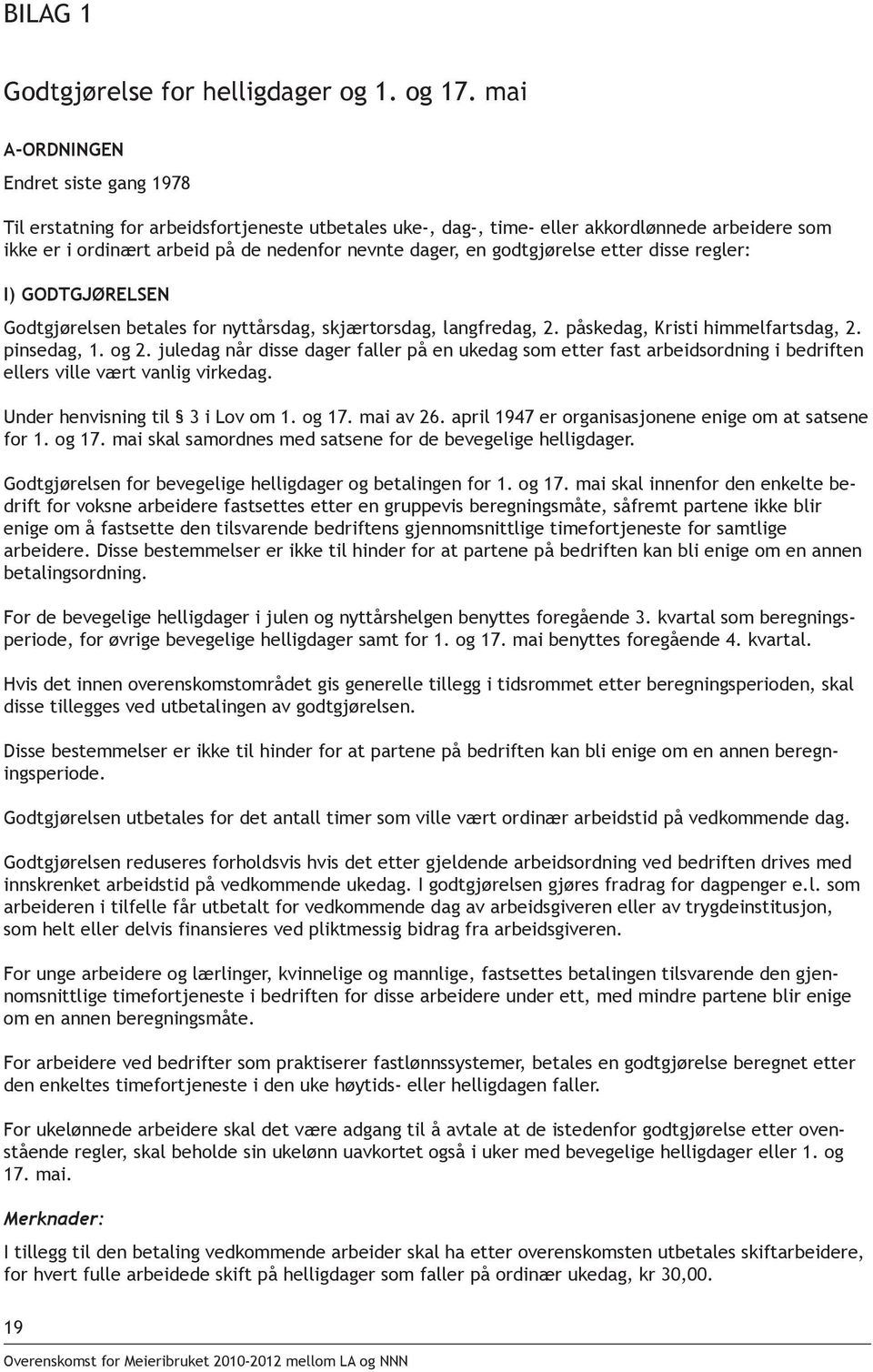 godtgjørelse etter disse regler: I) GODTGJØRELSEN Godtgjørelsen betales for nyttårsdag, skjærtorsdag, langfredag, 2. påskedag, Kristi himmelfartsdag, 2. pinsedag, 1. og 2.