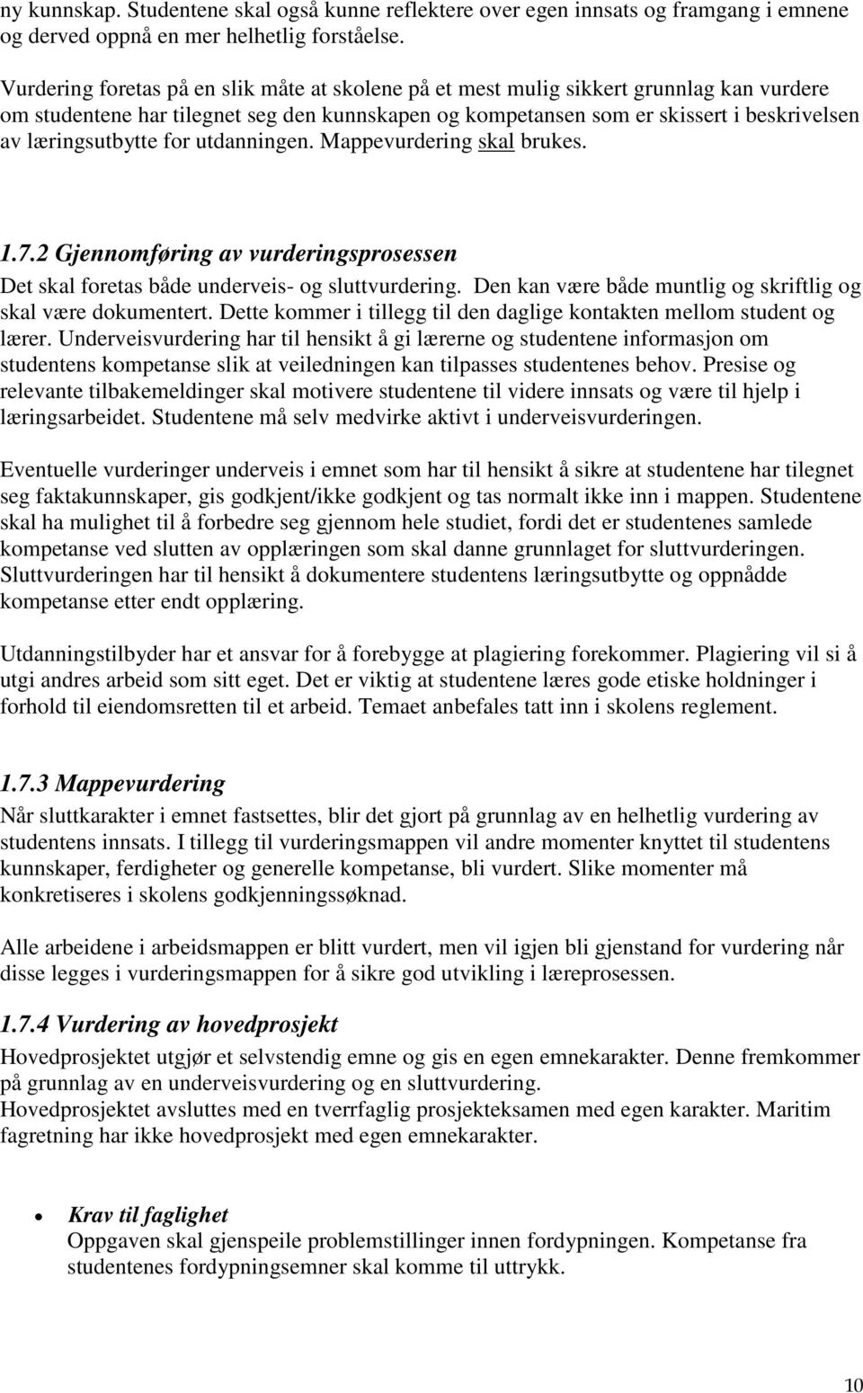 læringsutbytte for utdanningen. Mappevurdering skal brukes. 1.7.2 Gjennomføring av vurderingsprosessen Det skal foretas både underveis- og sluttvurdering.