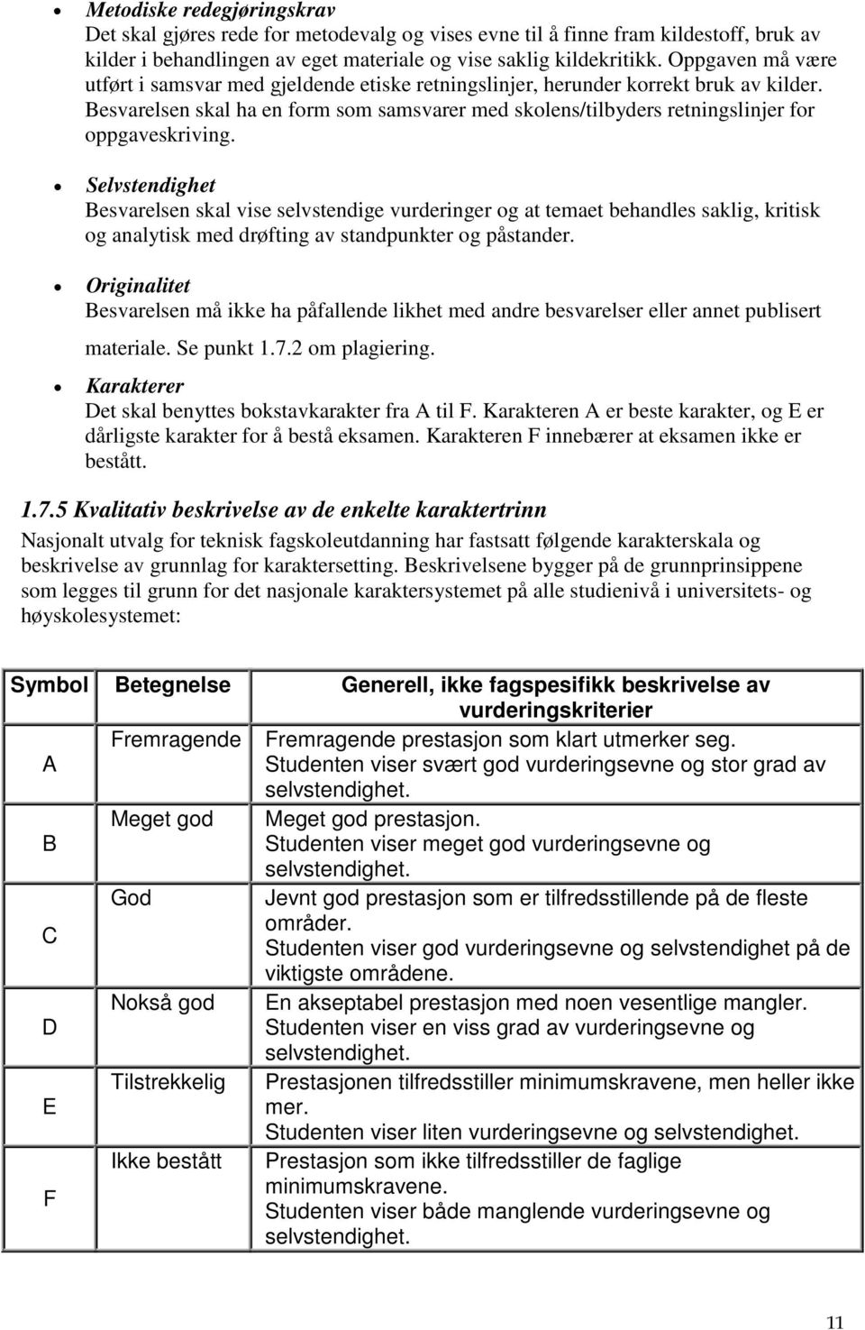 Besvarelsen skal ha en form som samsvarer med skolens/tilbyders retningslinjer for oppgaveskriving.