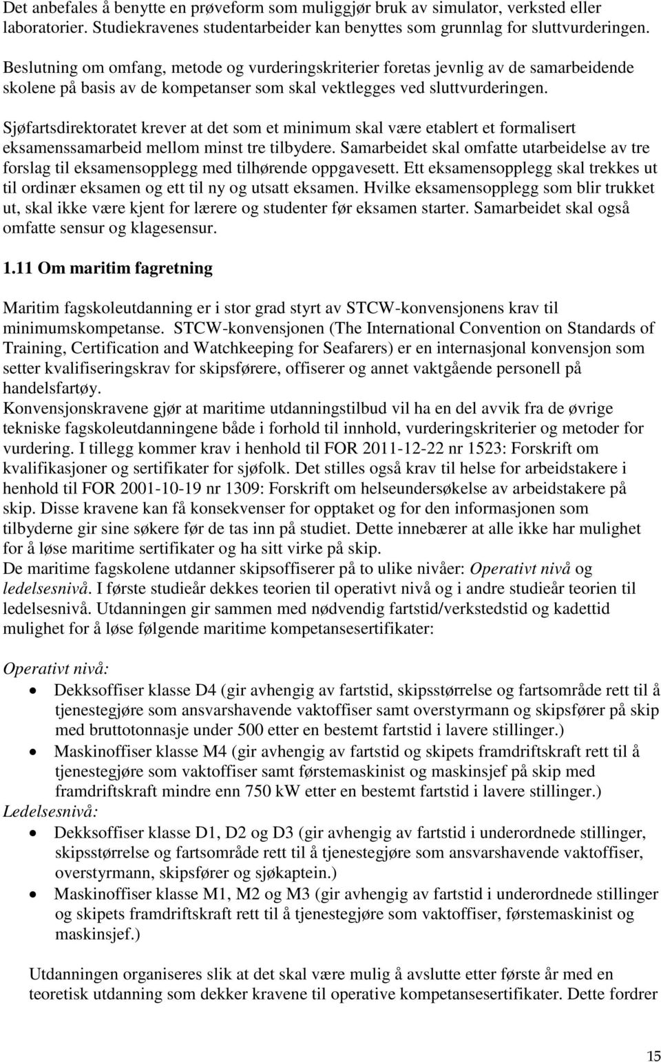 Sjøfartsdirektoratet krever at det som et minimum skal være etablert et formalisert eksamenssamarbeid mellom minst tre tilbydere.