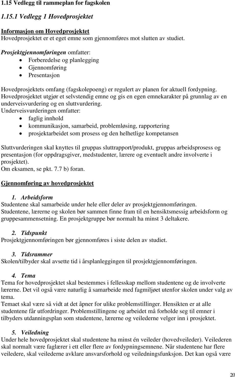 Hovedprosjektet utgjør et selvstendig emne og gis en egen emnekarakter på grunnlag av en underveisvurdering og en sluttvurdering.