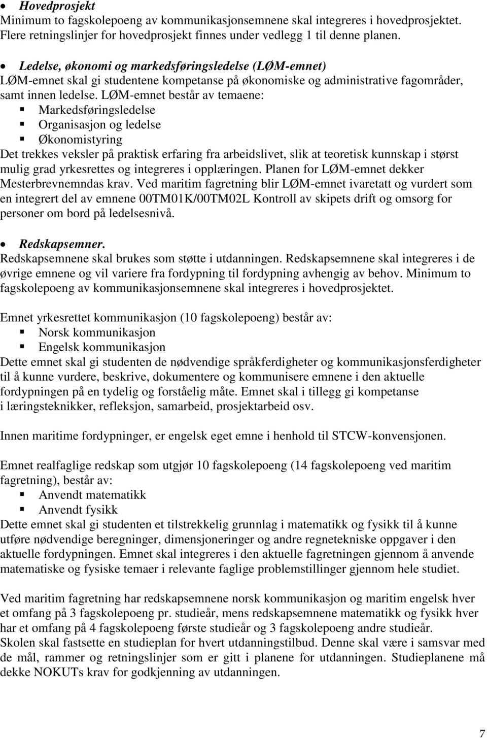 LØM-emnet består av temaene: Markedsføringsledelse Organisasjon og ledelse Økonomistyring Det trekkes veksler på praktisk erfaring fra arbeidslivet, slik at teoretisk kunnskap i størst mulig grad