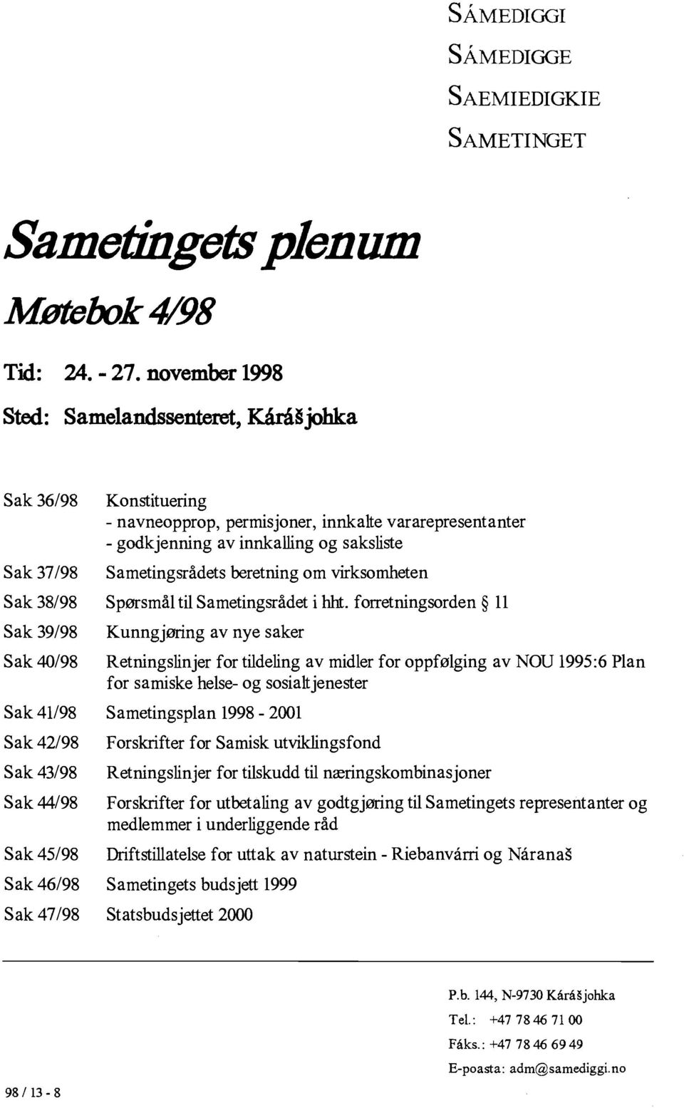 permisjoner, innkahe vararepresentanter - godkjenning av innkalling og saksliste Sametingsrådets beretning om virksomheten Spørsmål til Sametingsrådet i hht.