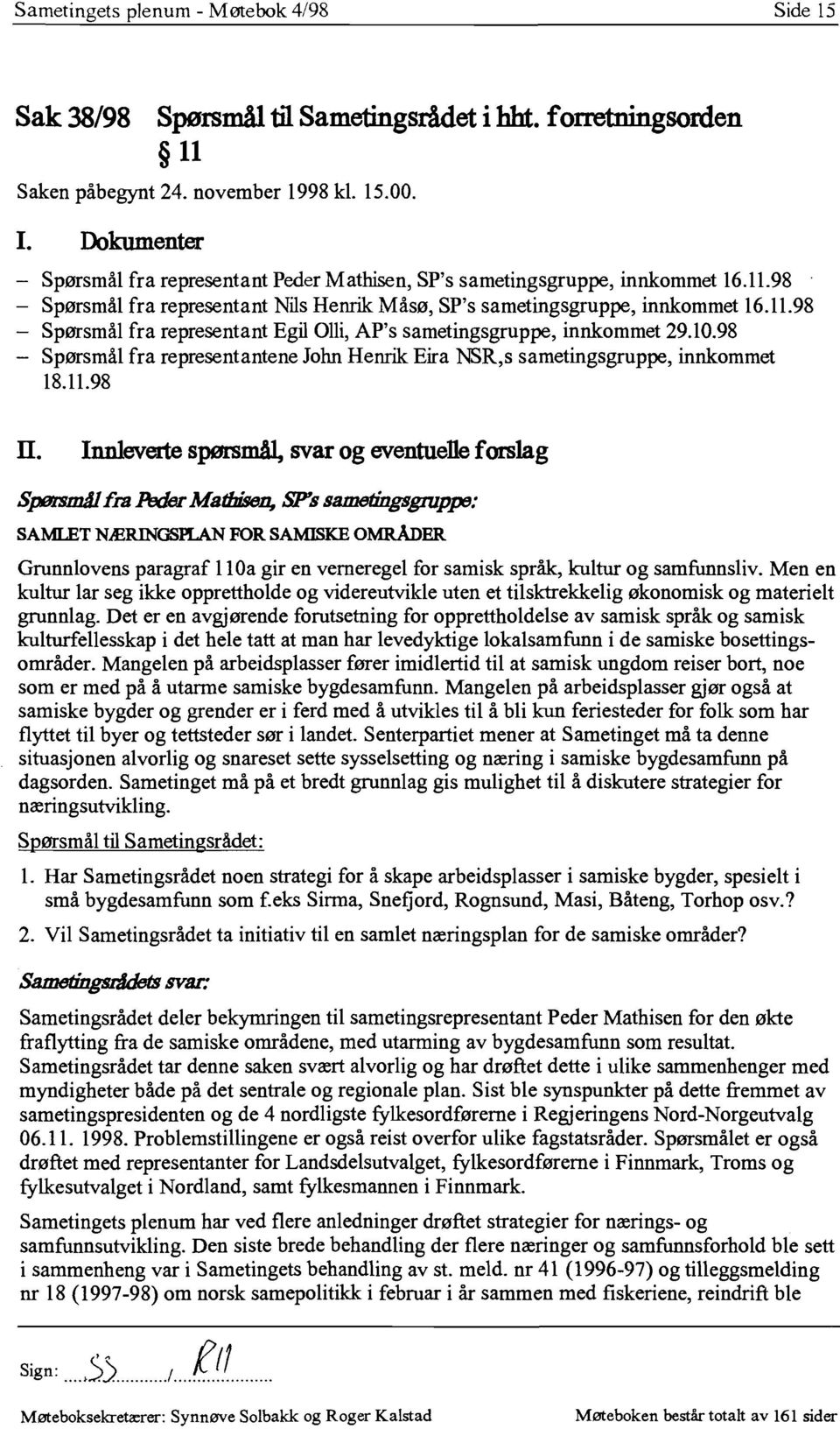 10.98 Spørsmål fra representantene John Henrik Eira NSR,s sametingsgruppe, innkommet 18.11.98 ll. Innleverte spørsmål, svar og eventuene forslag SpørsmAJ fra Peder Matbise~ S?