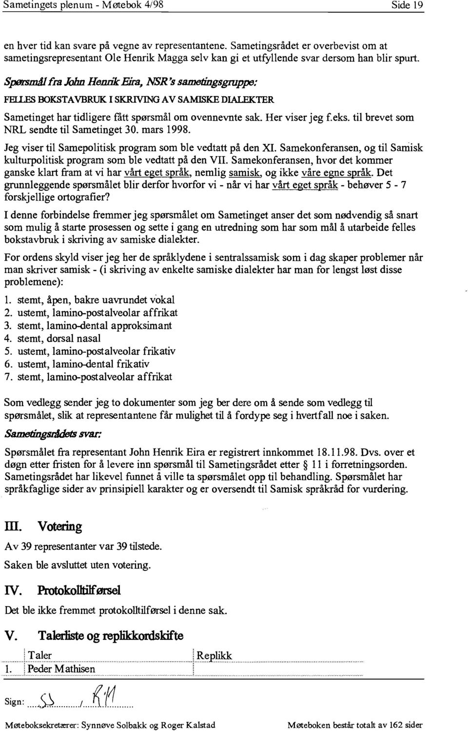 I SKRIVING AV SAMISKE DIALEKTER Sametinget har tidligere fått spørsmål om ovennevnte sak. Her viser jeg f.eks. til brevet som NRL sendte til Sametinget 30. mars 1998.