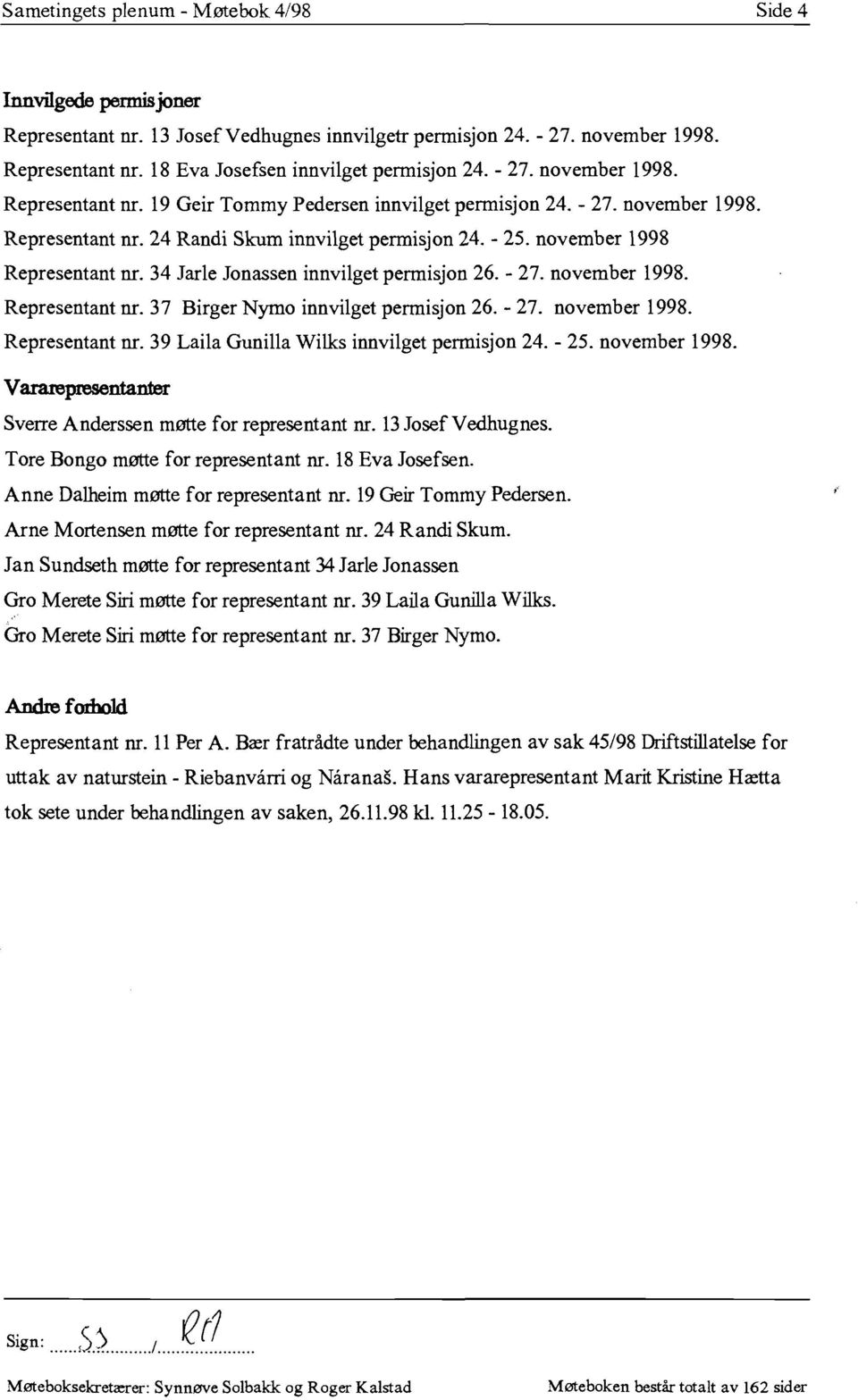 34 Jarle Jonassen innvilget permisjon 26. - 27. november 1998. Representant nr. 37 Birger Nymo innvilget permisjon 26. - 27. november 1998. Representant nr. 39 Laila Gunilla Wilks innvilget permisjon 24.