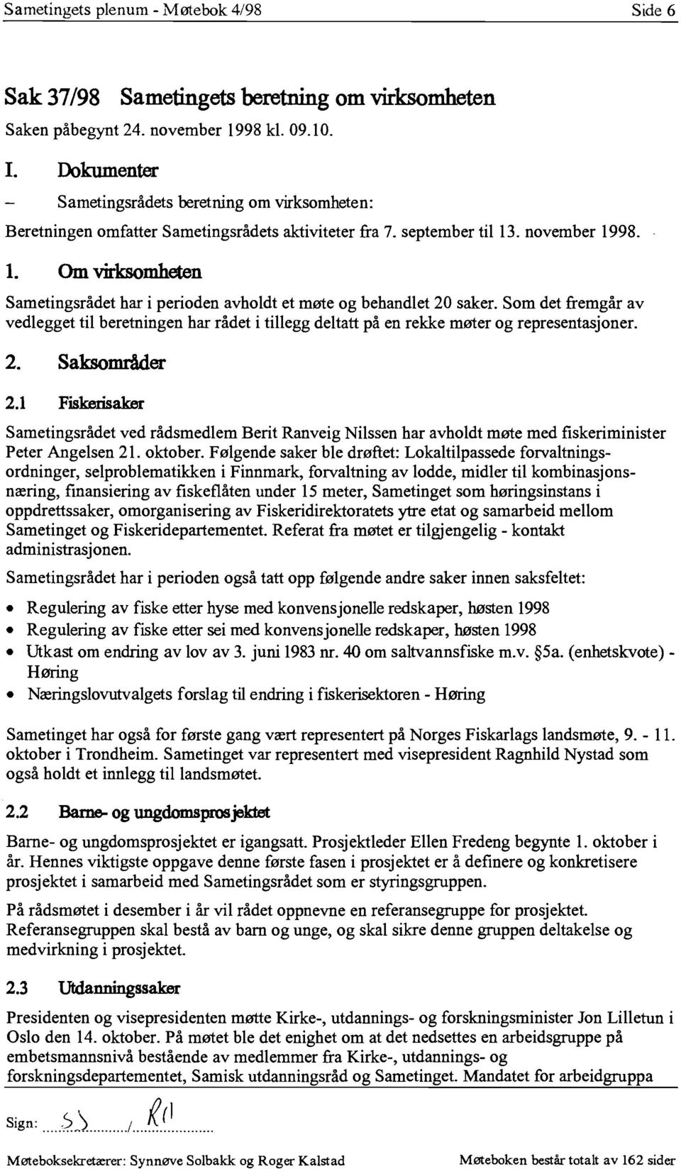 . november 1998. 1. Om virksomheten Sametingsrådet har i perioden avholdt et møte og behandlet 20 saker.