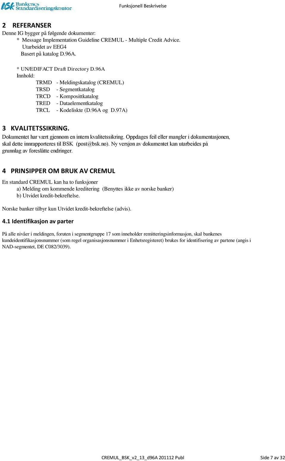 97A) 3 KVALITETSSIKRING. Dokumentet har vært gjennom en intern kvalitetssikring. Oppdages feil eller mangler i dokumentasjonen, skal dette innrapporteres til BSK (post@bsk.no).